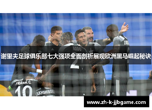 谢里夫足球俱乐部七大强项全面剖析展现欧洲黑马崛起秘诀