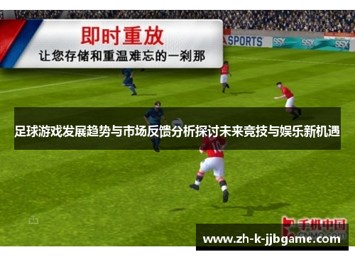 足球游戏发展趋势与市场反馈分析探讨未来竞技与娱乐新机遇 足球游戏发展趋势与市场反馈分析探讨未来竞技与娱乐新机遇