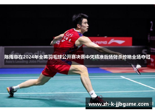 陈雨菲在2024年全英羽毛球公开赛决赛中凭精准后场劈杀惊艳全场夺冠