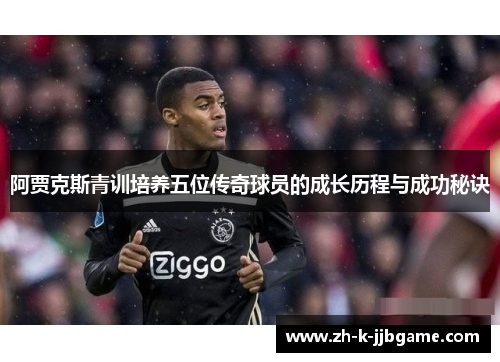 阿贾克斯青训培养五位传奇球员的成长历程与成功秘诀