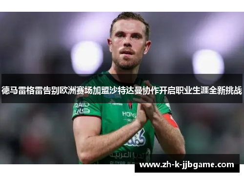 德马雷格雷告别欧洲赛场加盟沙特达曼协作开启职业生涯全新挑战 德马雷格雷告别欧洲赛场加盟沙特达曼协作开启职业生涯全新挑战